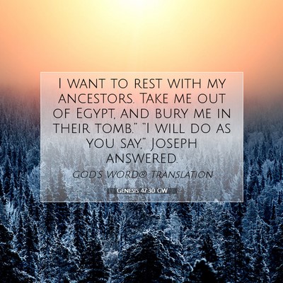 Picture 07 - Genesis 47:30 GW - I want to rest with my ancestors. Take me out of - Bible Verse Picture