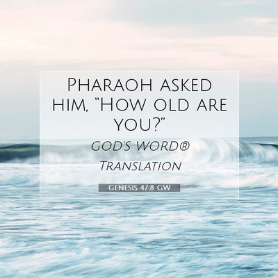 Picture 07 - Genesis 47:8 GW - Pharaoh asked him, “How old are - Bible Verse Picture