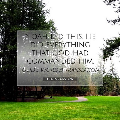 Picture 07 - Genesis 6:22 GW - Noah did this. He did everything that God had - Bible Verse Picture