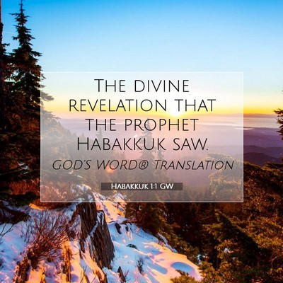 Picture 07 - Habakkuk 1:1 GW - The divine revelation that the prophet Habakkuk - Bible Verse Picture