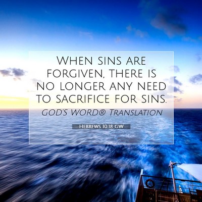 Picture 07 - Hebrews 10:18 GW - When sins are forgiven, there is no longer any - Bible Verse Picture