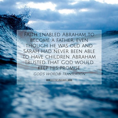 Picture 07 - Hebrews 11:11 GW - Faith enabled Abraham to become a father, even - Bible Verse Picture
