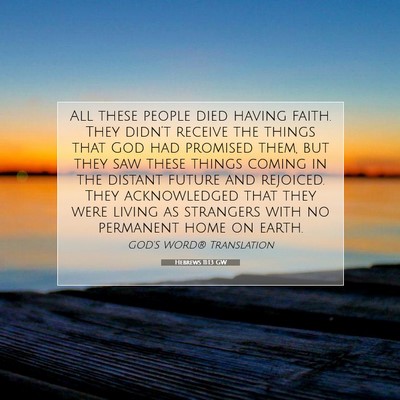 Picture 07 - Hebrews 11:13 GW - All these people died having faith. They didn’t - Bible Verse Picture