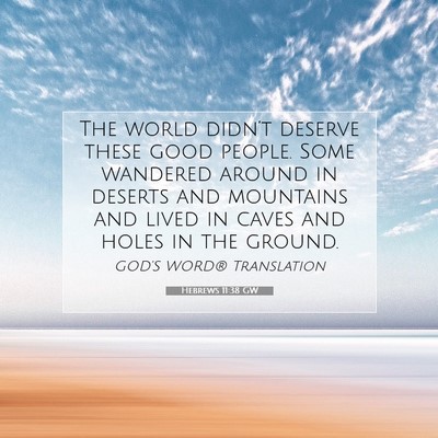 Picture 07 - Hebrews 11:38 GW - The world didn’t deserve these good people. - Bible Verse Picture