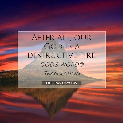 Picture 07 - Hebrews 12:29 GW - After all, our God is a destructive - Bible Verse Picture