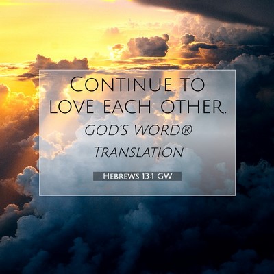 Picture 07 - Hebrews 13:1 GW - Continue to love each - Bible Verse Picture