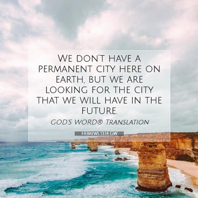 Picture 07 - Hebrews 13:14 GW - We don’t have a permanent city here on earth, - Bible Verse Picture