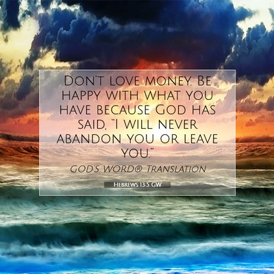 Picture 07 - Hebrews 13:5 GW - Don’t love money. Be happy with what you have - Bible Verse Picture