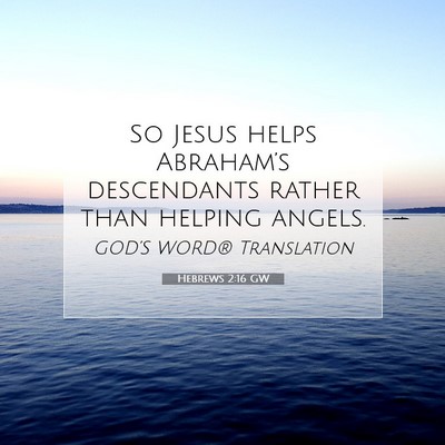 Picture 07 - Hebrews 2:16 GW - So Jesus helps Abraham’s descendants rather - Bible Verse Picture
