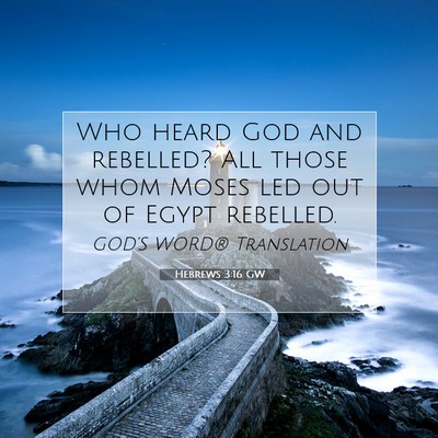 Picture 07 - Hebrews 3:16 GW - Who heard God and rebelled? All those whom Moses - Bible Verse Picture