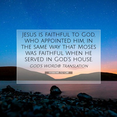 Picture 07 - Hebrews 3:2 GW - Jesus is faithful to God, who appointed him, in - Bible Verse Picture