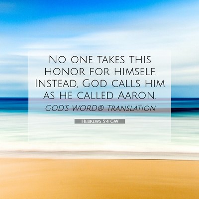 Picture 07 - Hebrews 5:4 GW - No one takes this honor for himself. Instead, God - Bible Verse Picture