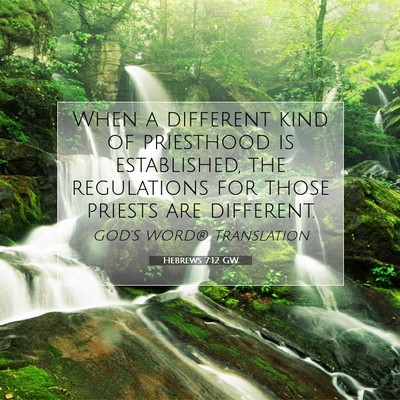 Picture 07 - Hebrews 7:12 GW - When a different kind of priesthood is - Bible Verse Picture