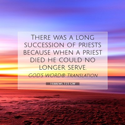 Picture 07 - Hebrews 7:23 GW - There was a long succession of priests because - Bible Verse Picture