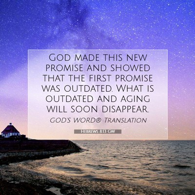 Picture 07 - Hebrews 8:13 GW - God made this new promise and showed that the - Bible Verse Picture