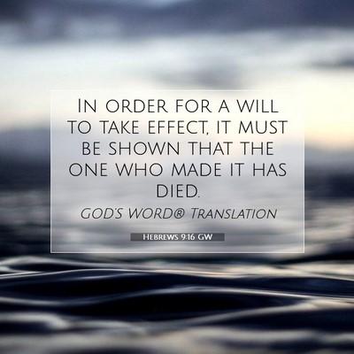 Picture 07 - Hebrews 9:16 GW - In order for a will to take effect, it must be - Bible Verse Picture