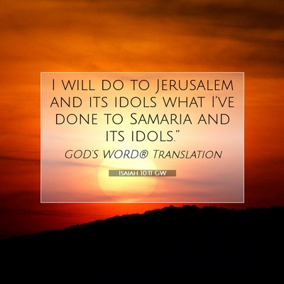 Picture 07 - Isaiah 10:11 GW - I will do to Jerusalem and its idols what I’ve - Bible Verse Picture