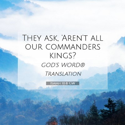 Picture 07 - Isaiah 10:8 GW - They ask, ‘Aren’t all our commanders - Bible Verse Picture