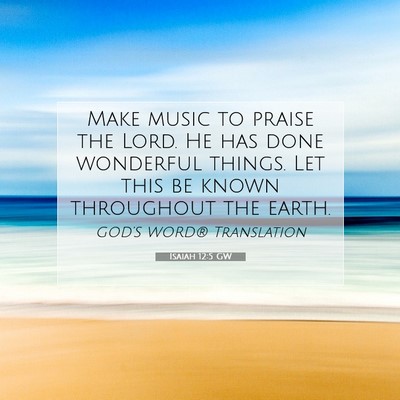 Picture 07 - Isaiah 12:5 GW - Make music to praise the Lord. He has done - Bible Verse Picture