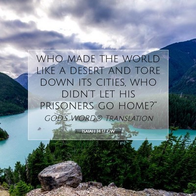 Picture 07 - Isaiah 14:17 GW - who made the world like a desert and tore down - Bible Verse Picture