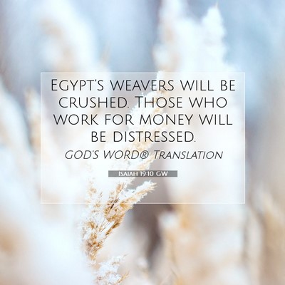Picture 07 - Isaiah 19:10 GW - Egypt’s weavers will be crushed. Those who work - Bible Verse Picture
