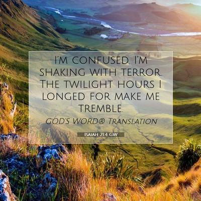 Picture 07 - Isaiah 21:4 GW - I’m confused. I’m shaking with terror. The - Bible Verse Picture