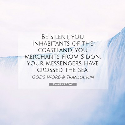 Picture 07 - Isaiah 23:2 GW - Be silent, you inhabitants of the coastland, you - Bible Verse Picture