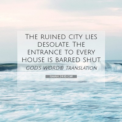 Picture 07 - Isaiah 24:10 GW - The ruined city lies desolate. The entrance to - Bible Verse Picture