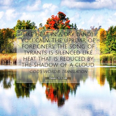 Picture 07 - Isaiah 25:5 GW - like heat in a dry land.) You calm the uproar of - Bible Verse Picture