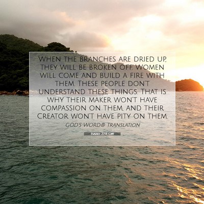 Picture 07 - Isaiah 27:11 GW - When the branches are dried up, they will be - Bible Verse Picture