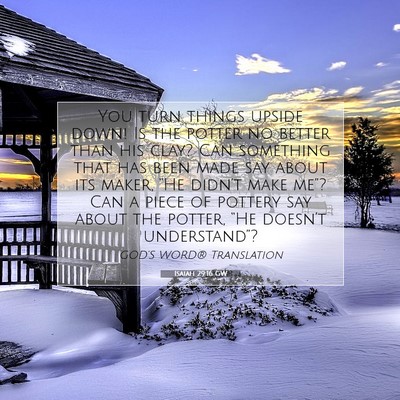 Picture 07 - Isaiah 29:16 GW - You turn things upside down! Is the potter no - Bible Verse Picture