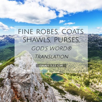 Picture 07 - Isaiah 3:22 GW - fine robes, coats, shawls, - Bible Verse Picture