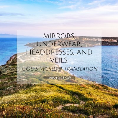 Picture 07 - Isaiah 3:23 GW - mirrors, underwear, headdresses, and - Bible Verse Picture