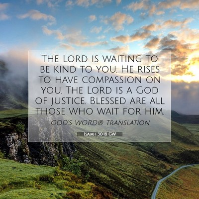 Picture 07 - Isaiah 30:18 GW - The Lord is waiting to be kind to you. He rises - Bible Verse Picture