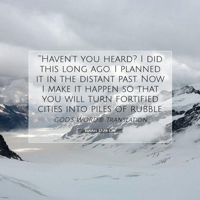 Picture 07 - Isaiah 37:26 GW - “‘Haven’t you heard? I did this long ago. I - Bible Verse Picture