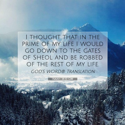 Picture 07 - Isaiah 38:10 GW - I thought that in the prime of my life I would go - Bible Verse Picture