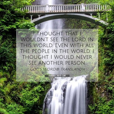 Picture 07 - Isaiah 38:11 GW - I thought that I wouldn’t see the Lord in this - Bible Verse Picture