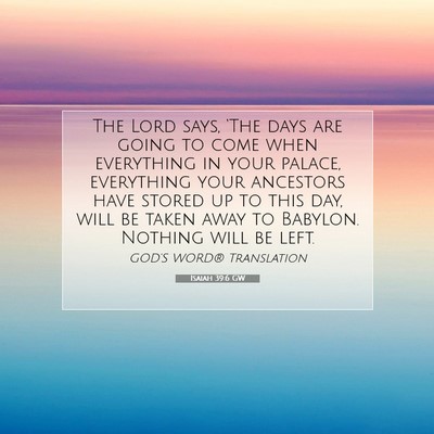 Picture 07 - Isaiah 39:6 GW - The Lord says, ‘The days are going to come when - Bible Verse Picture