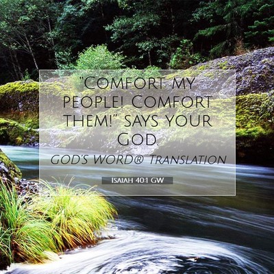 Picture 07 - Isaiah 40:1 GW - “Comfort my people! Comfort them!” says your - Bible Verse Picture