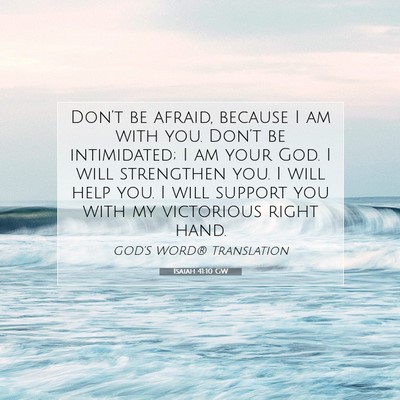 Picture 07 - Isaiah 41:10 GW - Don’t be afraid, because I am with you. Don’t - Bible Verse Picture