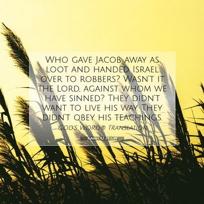 Picture 07 - Isaiah 42:24 GW - Who gave Jacob away as loot and handed Israel - Bible Verse Picture