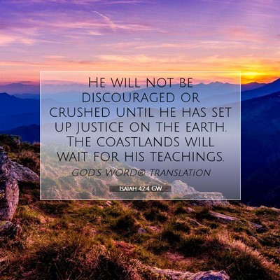 Picture 07 - Isaiah 42:4 GW - He will not be discouraged or crushed until he - Bible Verse Picture