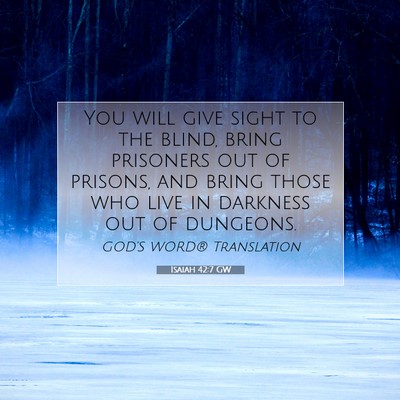 Picture 07 - Isaiah 42:7 GW - You will give sight to the blind, bring prisoners - Bible Verse Picture