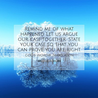 Picture 07 - Isaiah 43:26 GW - Remind me of what happened. Let us argue our case - Bible Verse Picture