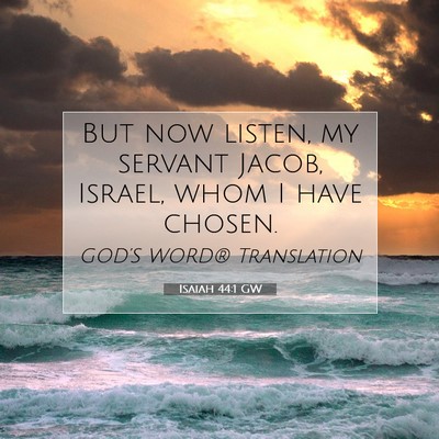Picture 07 - Isaiah 44:1 GW - But now listen, my servant Jacob, Israel, whom I - Bible Verse Picture