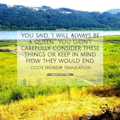 Picture 07 - Isaiah 47:7 GW - You said, “I will always be a queen.” You - Bible Verse Picture