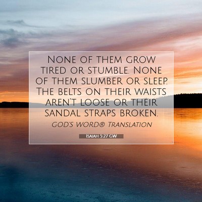 Picture 07 - Isaiah 5:27 GW - None of them grow tired or stumble. None of them - Bible Verse Picture