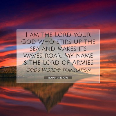 Picture 07 - Isaiah 51:15 GW - I am the Lord your God who stirs up the sea and - Bible Verse Picture