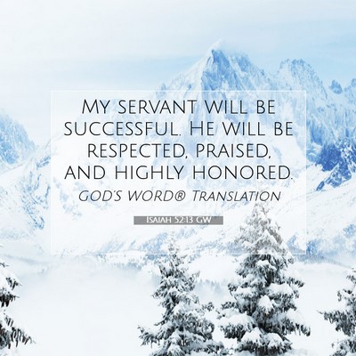 Picture 07 - Isaiah 52:13 GW - My servant will be successful. He will be - Bible Verse Picture