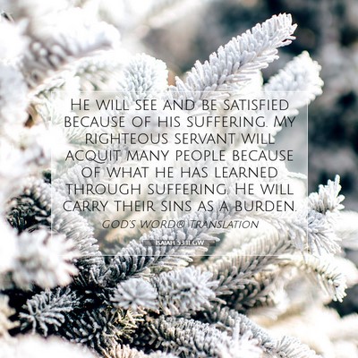 Picture 07 - Isaiah 53:11 GW - He will see and be satisfied because of his - Bible Verse Picture